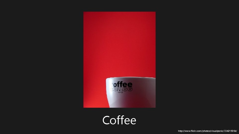 Coffee http: //www. flickr. com/photos/visualpanic/334916864/ 