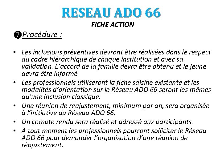 RESEAU ADO 66 ❼Procédure : FICHE ACTION • Les inclusions préventives devront être réalisées