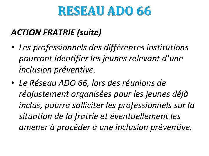 RESEAU ADO 66 ACTION FRATRIE (suite) • Les professionnels des différentes institutions pourront identifier