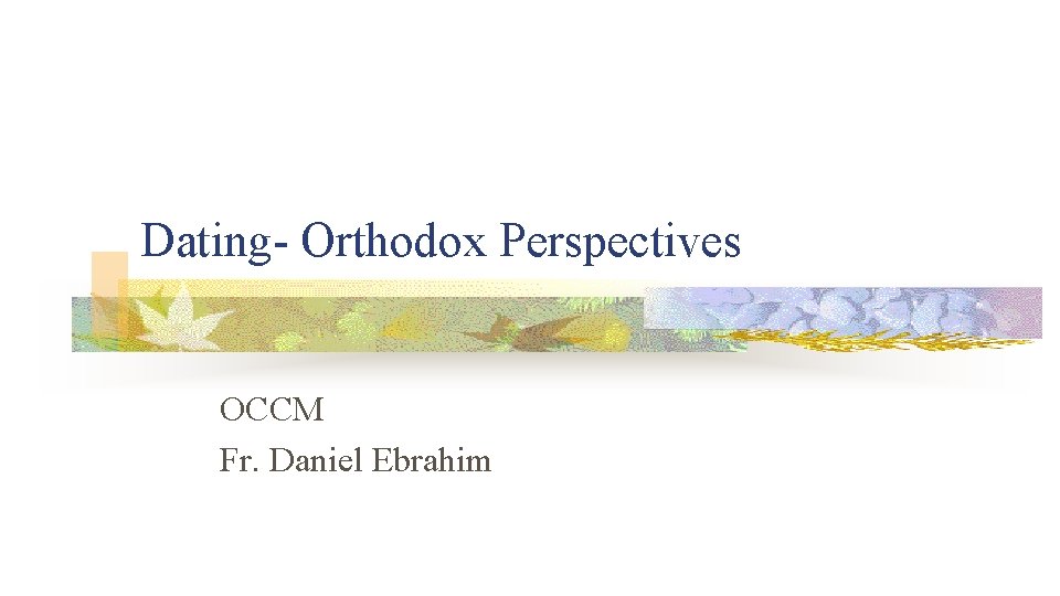 Dating- Orthodox Perspectives OCCM Fr. Daniel Ebrahim 