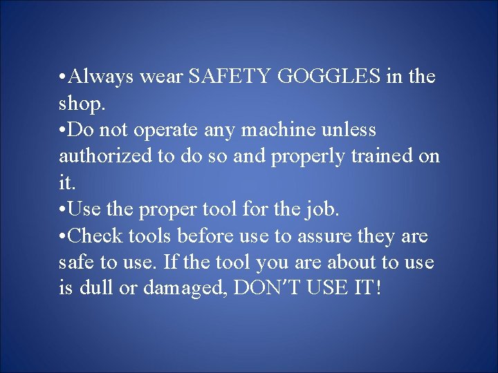  • Always wear SAFETY GOGGLES in the shop. • Do not operate any