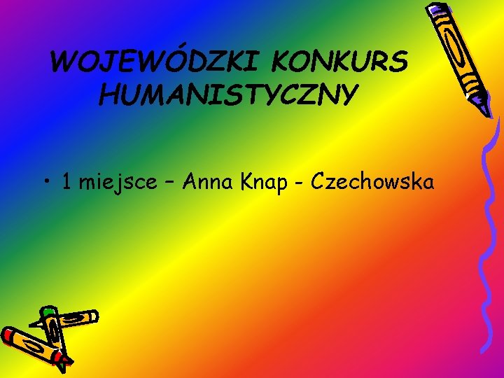 WOJEWÓDZKI KONKURS HUMANISTYCZNY • 1 miejsce – Anna Knap - Czechowska 