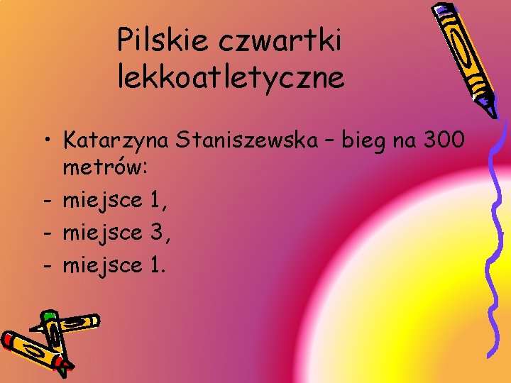 Pilskie czwartki lekkoatletyczne • Katarzyna Staniszewska – bieg na 300 metrów: - miejsce 1,