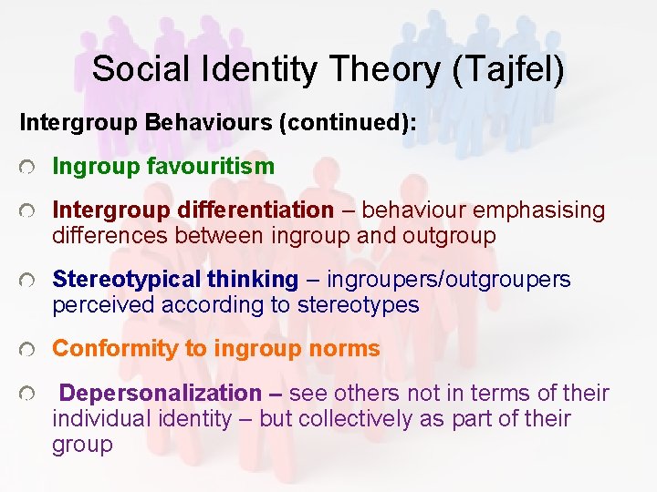 Social Identity Theory (Tajfel) Intergroup Behaviours (continued): Ingroup favouritism Intergroup differentiation – behaviour emphasising Social Identity Theory (Tajfel) Intergroup Behaviours (continued): Ingroup favouritism Intergroup differentiation – behaviour emphasising