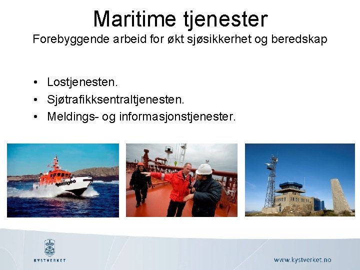 Maritime tjenester Forebyggende arbeid for økt sjøsikkerhet og beredskap • Lostjenesten. • Sjøtrafikksentraltjenesten. •