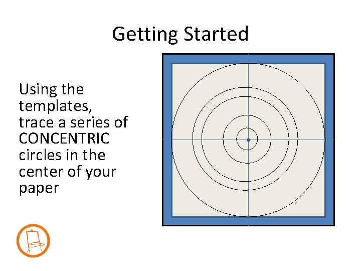Getting Started Using the templates, trace a series of CONCENTRIC circles in the center