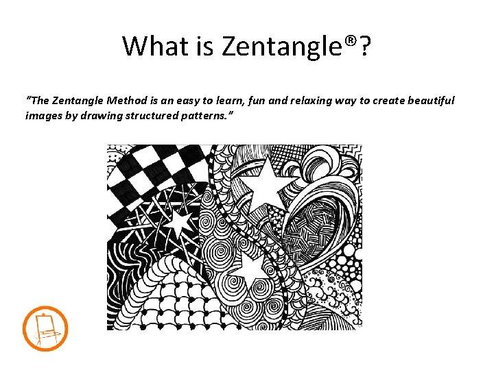 What is Zentangle®? “The Zentangle Method is an easy to learn, fun and relaxing