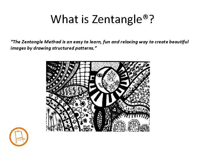 What is Zentangle®? “The Zentangle Method is an easy to learn, fun and relaxing