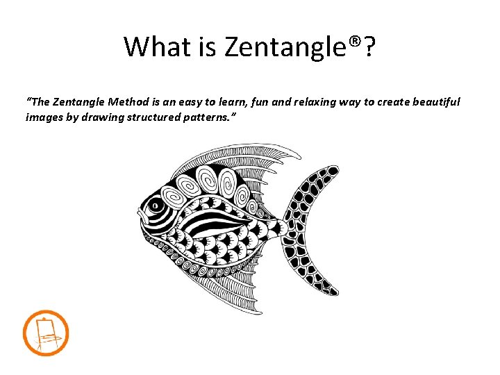 What is Zentangle®? “The Zentangle Method is an easy to learn, fun and relaxing