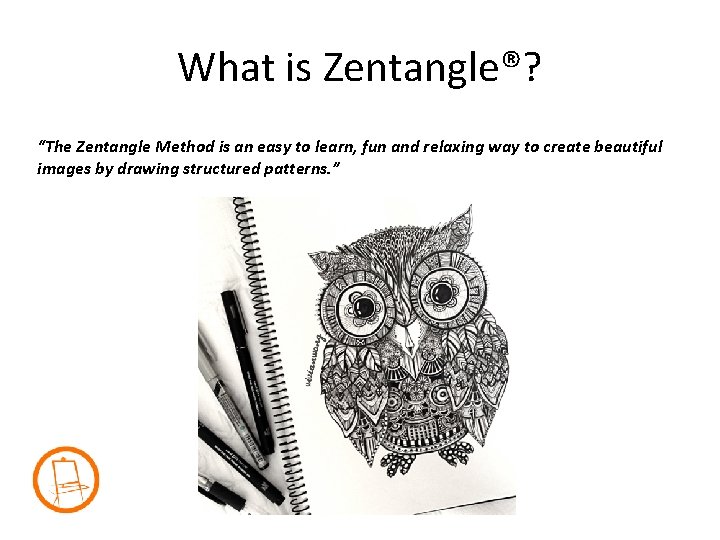 What is Zentangle®? “The Zentangle Method is an easy to learn, fun and relaxing