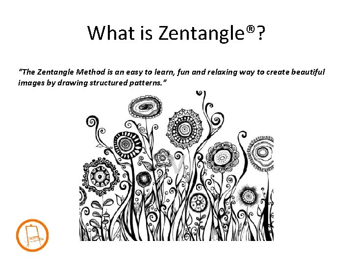 What is Zentangle®? “The Zentangle Method is an easy to learn, fun and relaxing