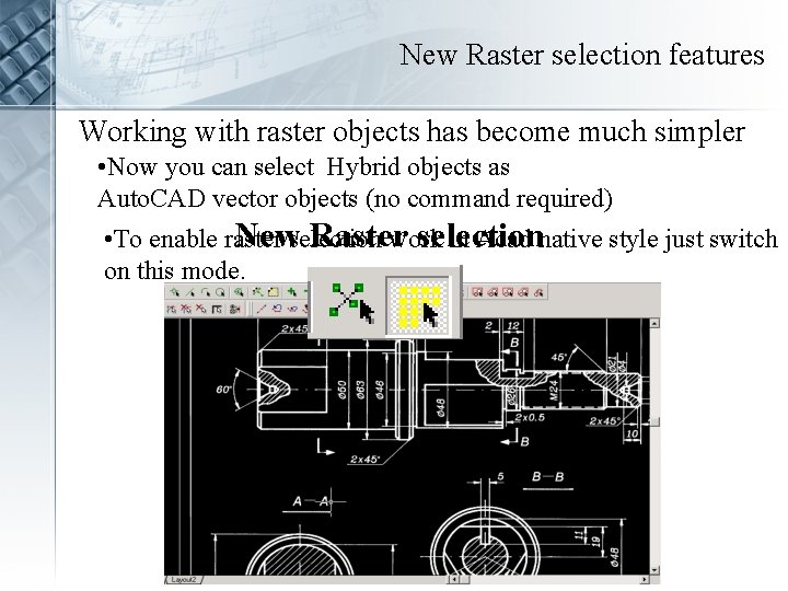 New Raster selection features Working with raster objects has become much simpler • Now