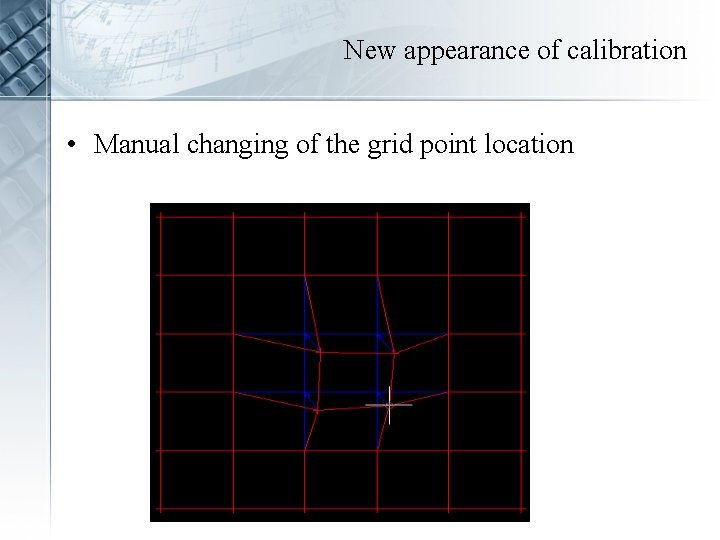 New appearance of calibration • Manual changing of the grid point location 