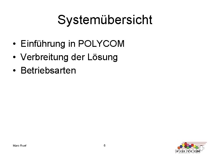 Systemübersicht • Einführung in POLYCOM • Verbreitung der Lösung • Betriebsarten Marc Ruef 5