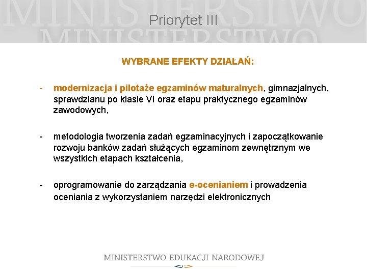 Priorytet III WYBRANE EFEKTY DZIAŁAŃ: - modernizacja i pilotaże egzaminów maturalnych, gimnazjalnych, sprawdzianu po