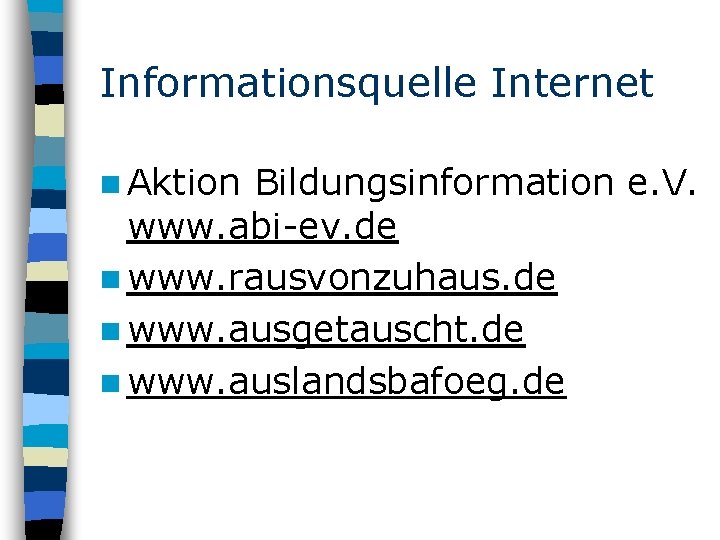 Informationsquelle Internet n Aktion Bildungsinformation e. V. www. abi-ev. de n www. rausvonzuhaus. de