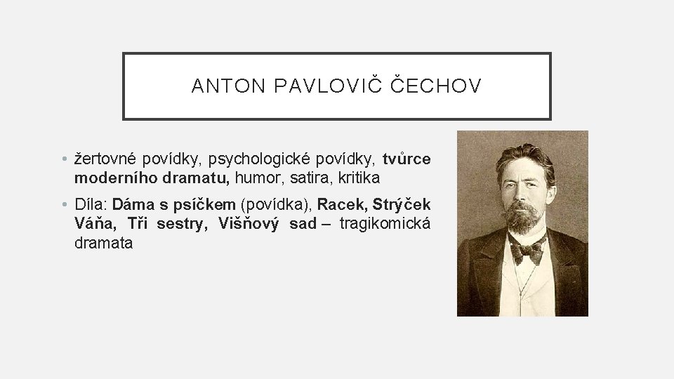 ANTON PAVLOVIČ ČECHOV • žertovné povídky, psychologické povídky, tvůrce moderního dramatu, humor, satira, kritika