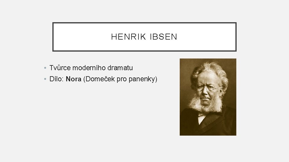 HENRIK IBSEN • Tvůrce moderního dramatu • Dílo: Nora (Domeček pro panenky) 