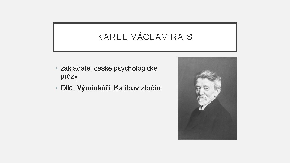 KAREL VÁCLAV RAIS • zakladatel české psychologické prózy • Díla: Výminkáři, Kalibův zločin 