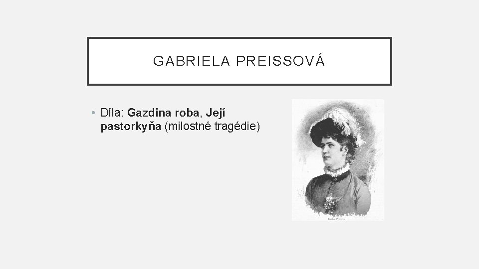 GABRIELA PREISSOVÁ • Díla: Gazdina roba, Její pastorkyňa (milostné tragédie) 