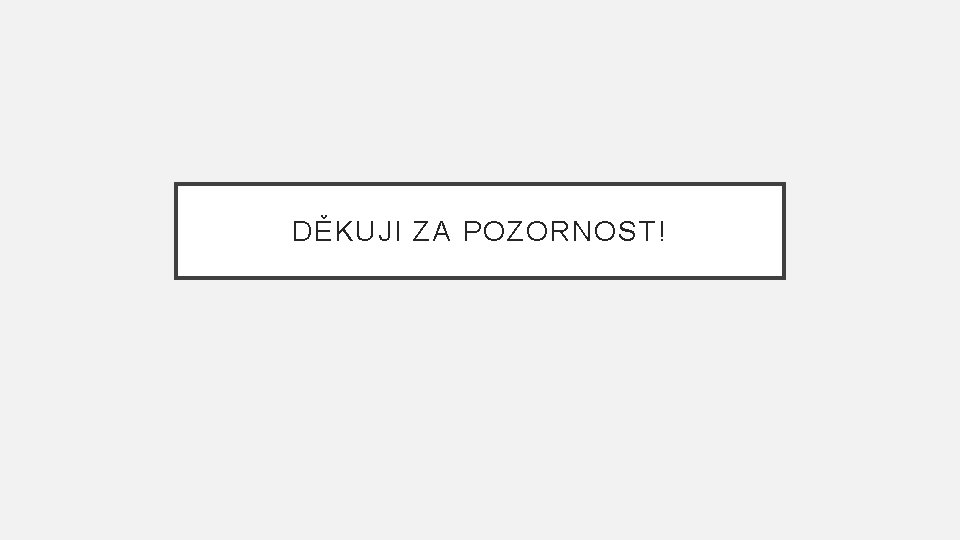 DĚKUJI ZA POZORNOST! 