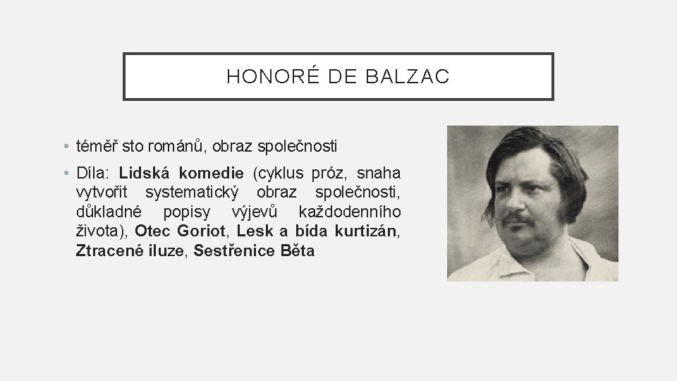 HONORÉ DE BALZAC • téměř sto románů, obraz společnosti • Díla: Lidská komedie (cyklus