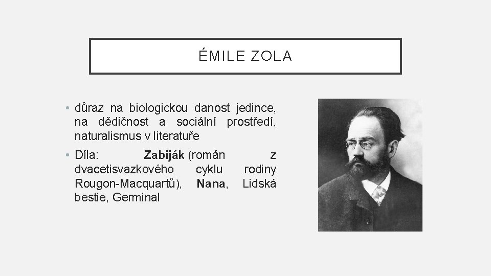 ÉMILE ZOLA • důraz na biologickou danost jedince, na dědičnost a sociální prostředí, naturalismus