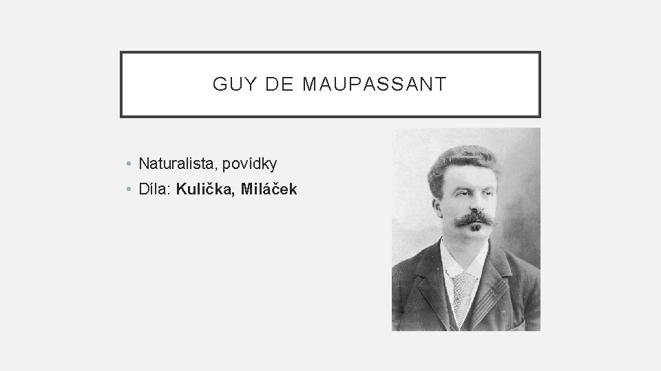 GUY DE MAUPASSANT • Naturalista, povídky • Díla: Kulička, Miláček 