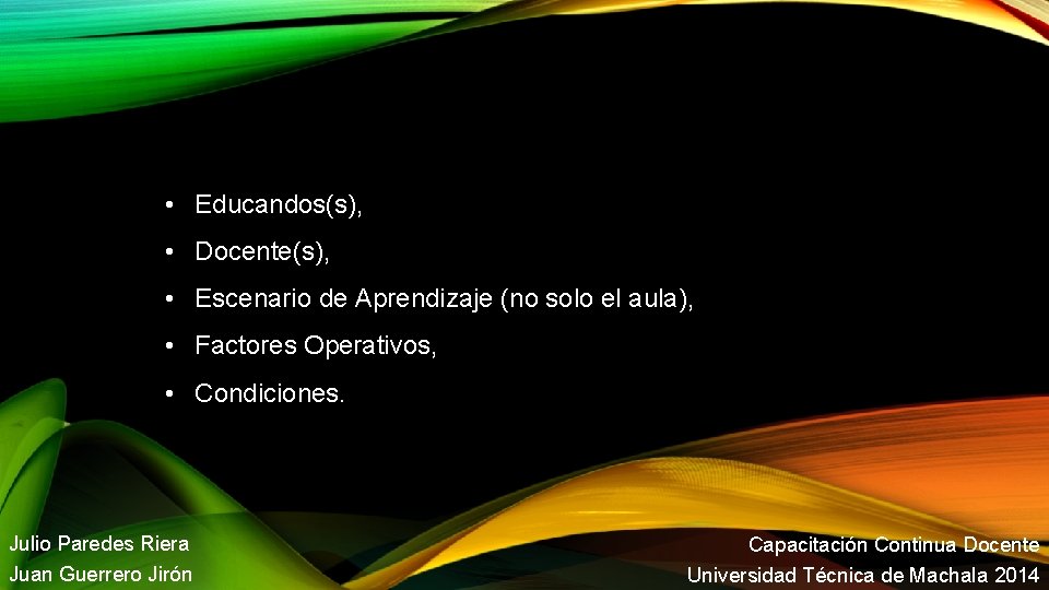  • Educandos(s), • Docente(s), • Escenario de Aprendizaje (no solo el aula), •