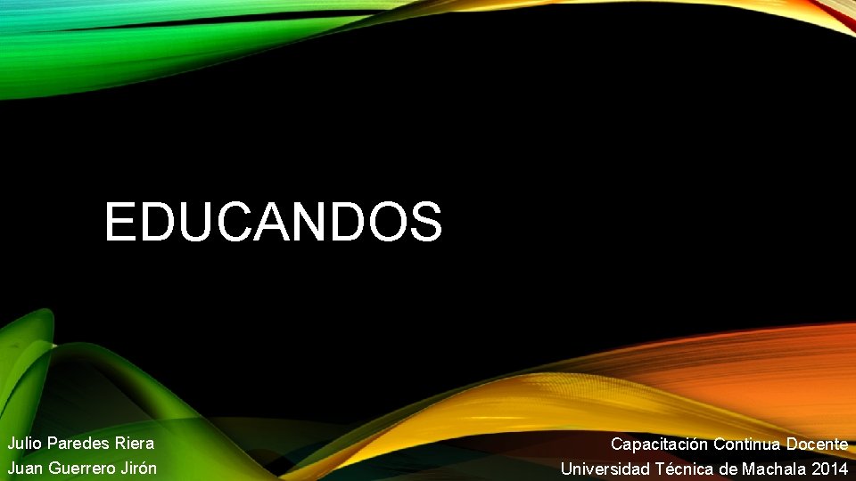 EDUCANDOS Julio Paredes Riera Juan Guerrero Jirón Capacitación Continua Docente Universidad Técnica de Machala