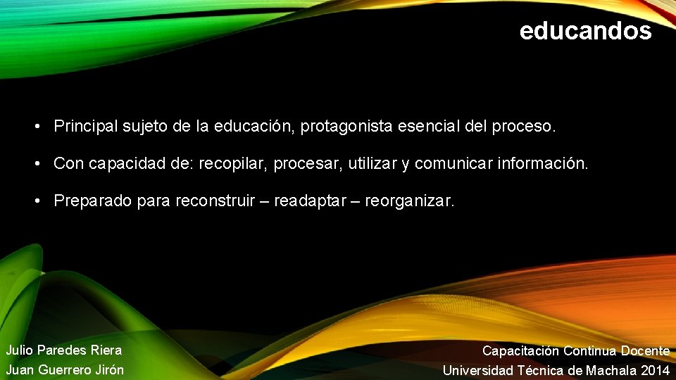 educandos • Principal sujeto de la educación, protagonista esencial del proceso. • Con capacidad