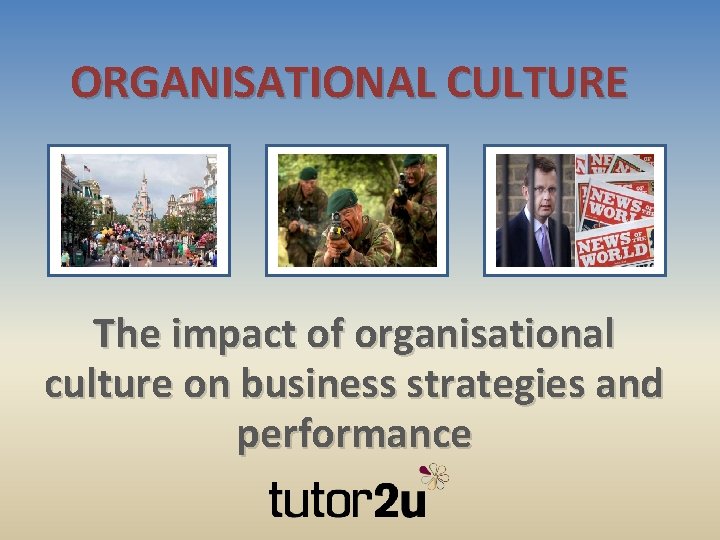 ORGANISATIONAL CULTURE The impact of organisational culture on business strategies and performance 