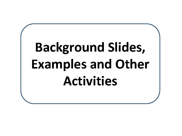 Background Slides, Examples and Other Activities 