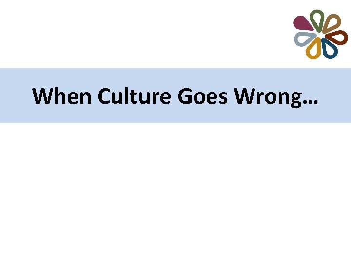 When Culture Goes Wrong… 