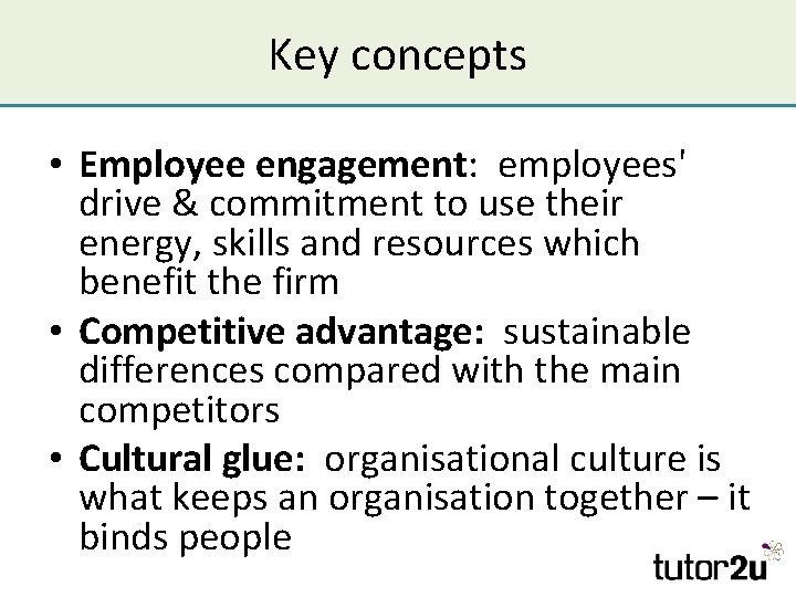 Key concepts • Employee engagement: employees' drive & commitment to use their energy, skills