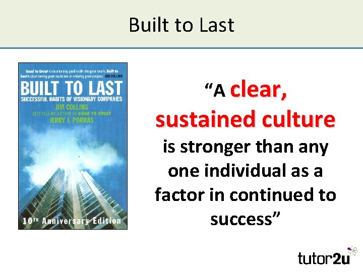 Built to Last “A clear, sustained culture is stronger than any one individual as