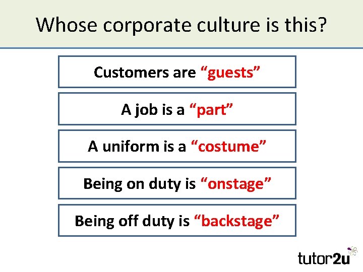 Whose corporate culture is this? Customers are “guests” A job is a “part” A