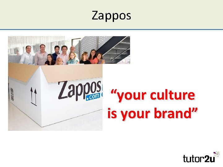 Zappos “your culture is your brand” 