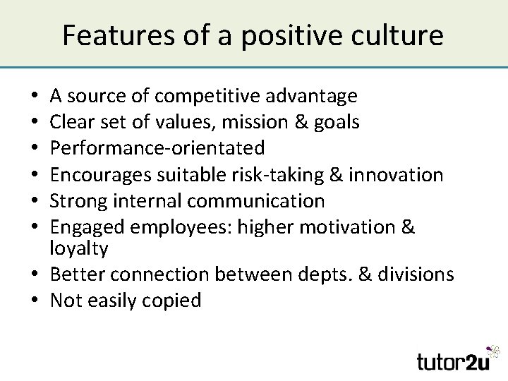 Features of a positive culture A source of competitive advantage Clear set of values,