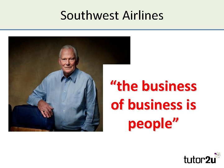 Southwest Airlines “the business of business is people” 
