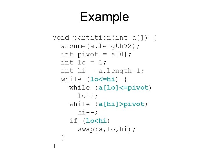 Example void partition(int a[]) { assume(a. length>2); int pivot = a[0]; int lo =