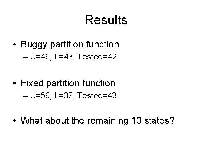 Results • Buggy partition function – U=49, L=43, Tested=42 • Fixed partition function –