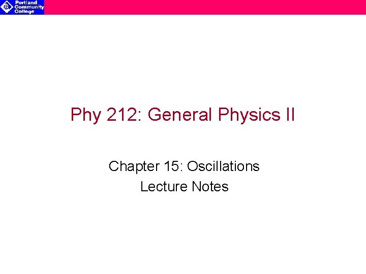 Phy 212: General Physics II Chapter 15: Oscillations Lecture Notes 