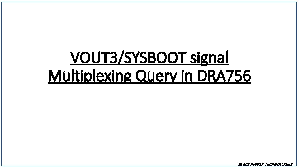 VOUT 3/SYSBOOT signal Multiplexing Query in DRA 756 BLACK PEPPER TECHNOLOGIES 