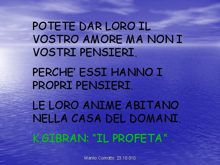 POTETE DAR LORO IL VOSTRO AMORE MA NON I VOSTRI PENSIERI. PERCHE’ ESSI HANNO