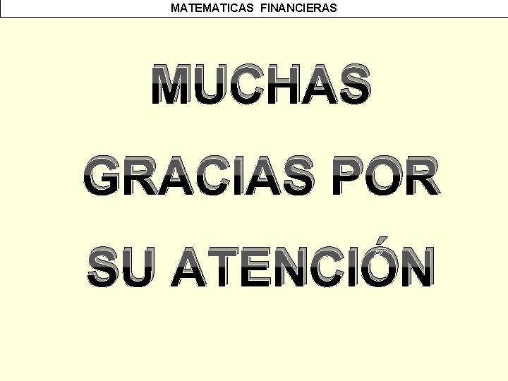 MATEMATICAS FINANCIERAS MUCHAS GRACIAS POR SU ATENCIÓN 