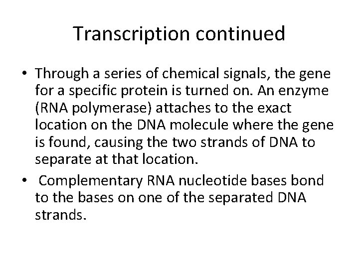 Transcription continued • Through a series of chemical signals, the gene for a specific