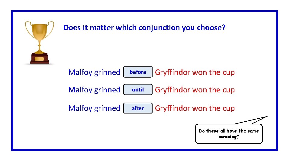 Does it matter which conjunction you choose? Malfoy grinned before Gryffindor won the cup
