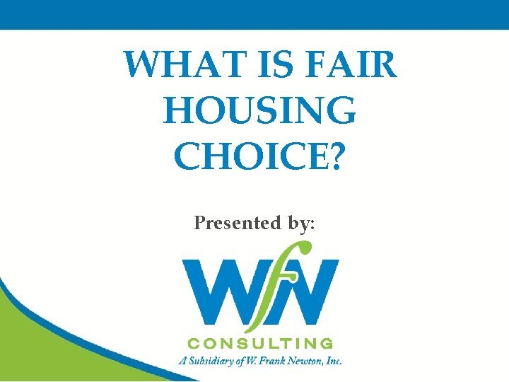 WHAT IS FAIR HOUSING CHOICE? Presented by: 