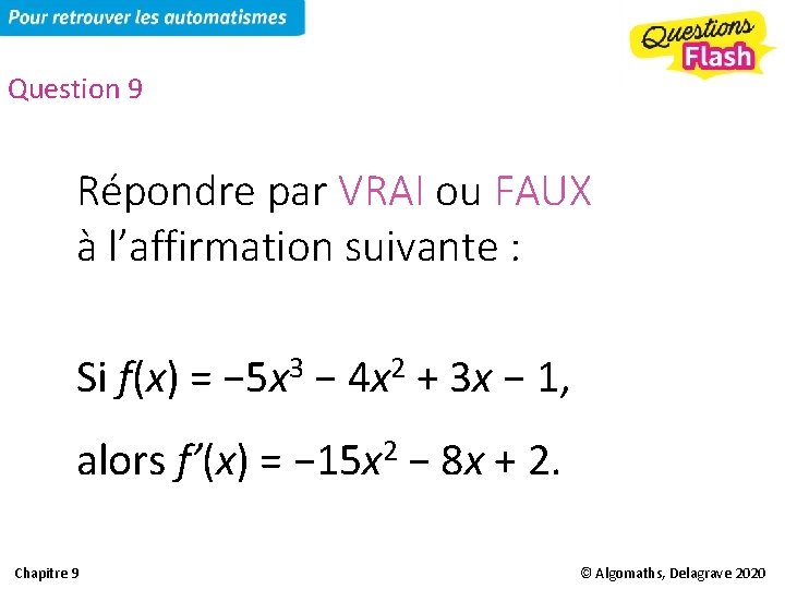 Question 9 Répondre par VRAI ou FAUX à l’affirmation suivante : Si f(x) =